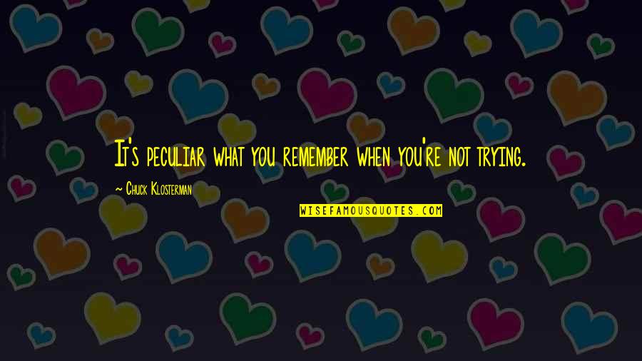 You're Not Trying Quotes By Chuck Klosterman: It's peculiar what you remember when you're not