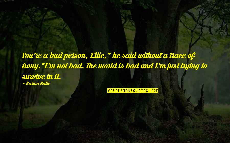 You're Not Trying Quotes By Karina Halle: You're a bad person, Ellie," he said without