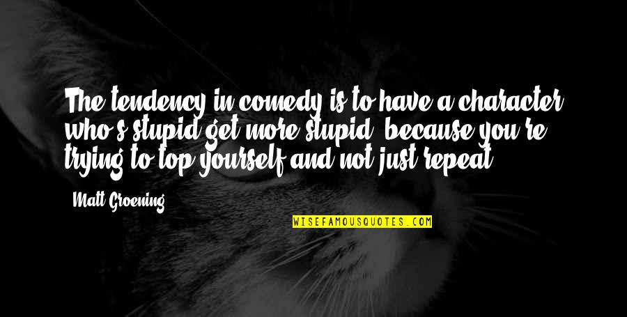 You're Not Trying Quotes By Matt Groening: The tendency in comedy is to have a