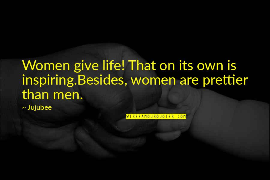 You're Prettier Quotes By Jujubee: Women give life! That on its own is