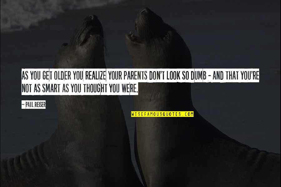 You're So Dumb Quotes By Paul Reiser: As you get older you realize your parents