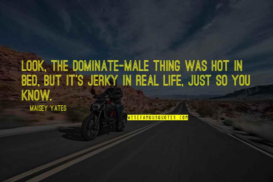 You're So Hot Quotes By Maisey Yates: Look, the dominate-male thing was hot in bed,