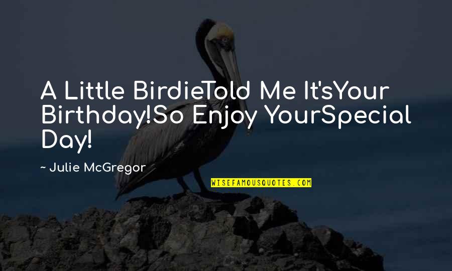 You're So Special To Me Quotes By Julie McGregor: A Little BirdieTold Me It'sYour Birthday!So Enjoy YourSpecial