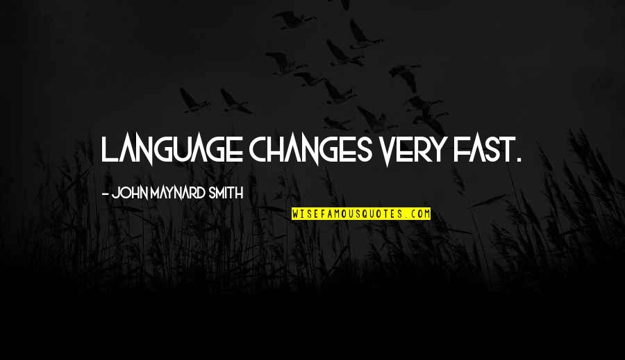 Youre Somebody Quotes By John Maynard Smith: Language changes very fast.