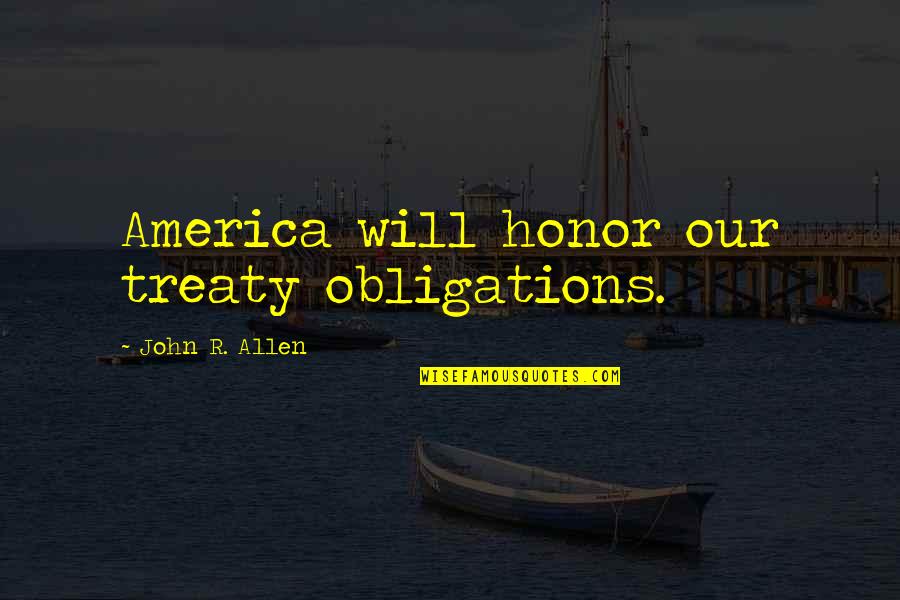 Youre Somebody Quotes By John R. Allen: America will honor our treaty obligations.