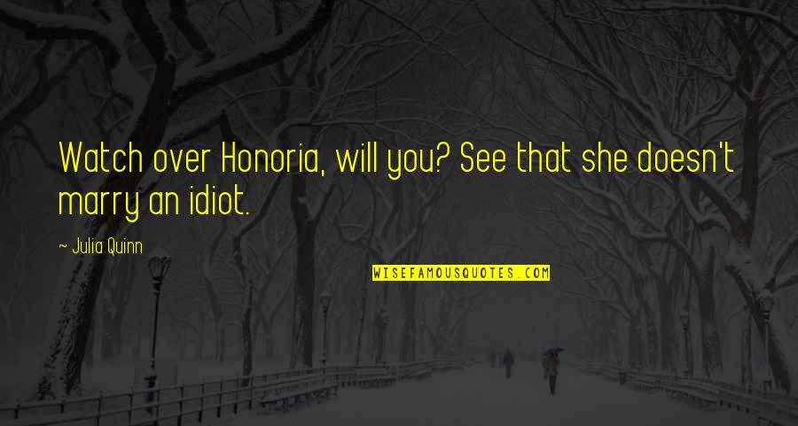 You're Such An Idiot Quotes By Julia Quinn: Watch over Honoria, will you? See that she