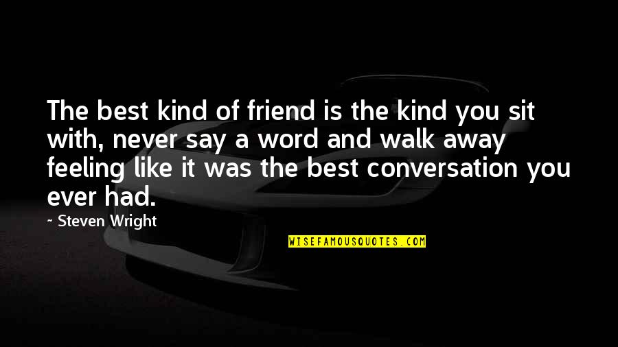 You're The Best Friend Quotes By Steven Wright: The best kind of friend is the kind