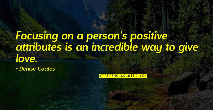 You're The Only Person I Love Quotes By Denise Coates: Focusing on a person's positive attributes is an