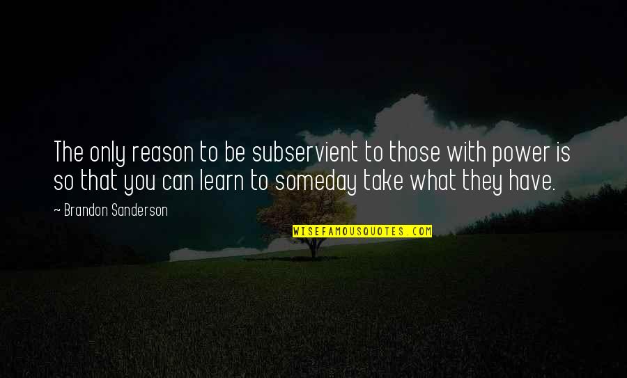 You're The Only Reason Quotes By Brandon Sanderson: The only reason to be subservient to those