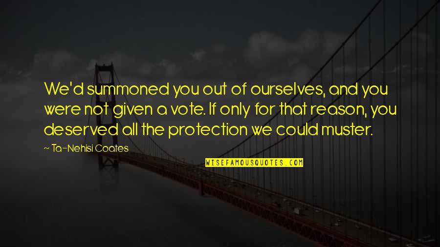 You're The Only Reason Quotes By Ta-Nehisi Coates: We'd summoned you out of ourselves, and you