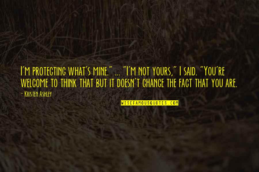 You're Welcome Quotes By Kristen Ashley: I'm protecting what's mine." ... "I'm not yours,"