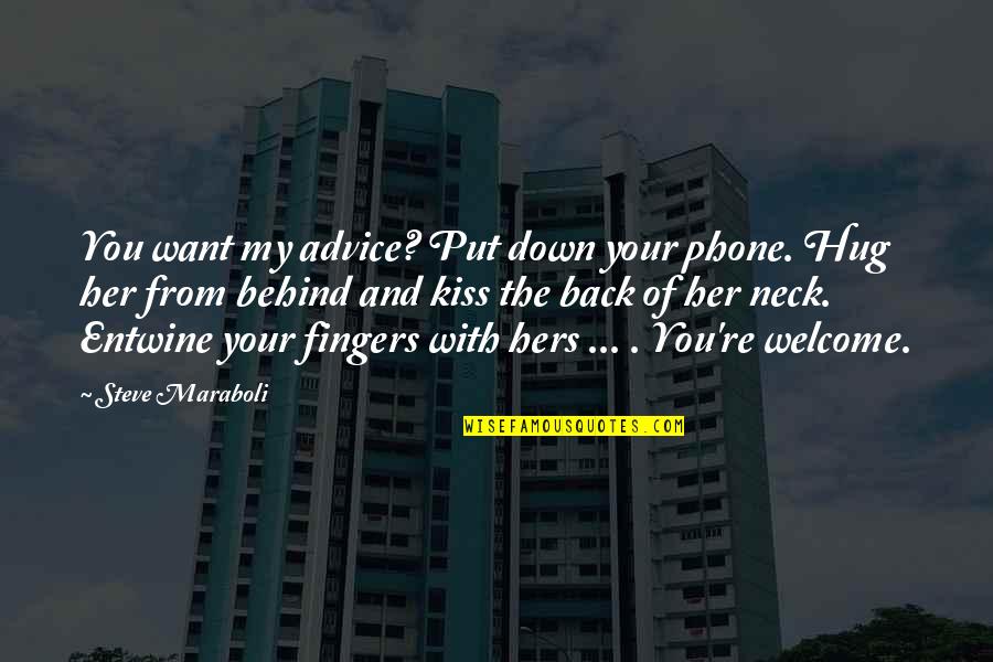 You're Welcome Quotes By Steve Maraboli: You want my advice? Put down your phone.