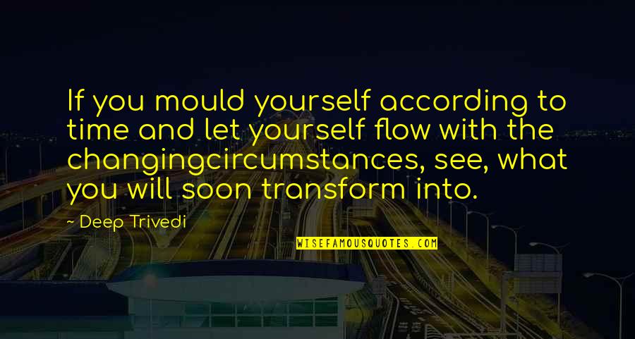 Yourself Changing Quotes By Deep Trivedi: If you mould yourself according to time and