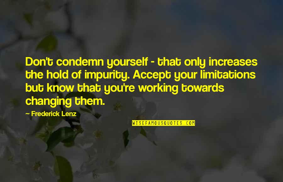 Yourself Changing Quotes By Frederick Lenz: Don't condemn yourself - that only increases the