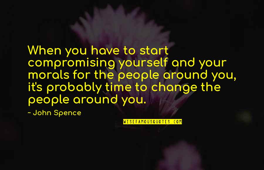 Yourself Changing Quotes By John Spence: When you have to start compromising yourself and