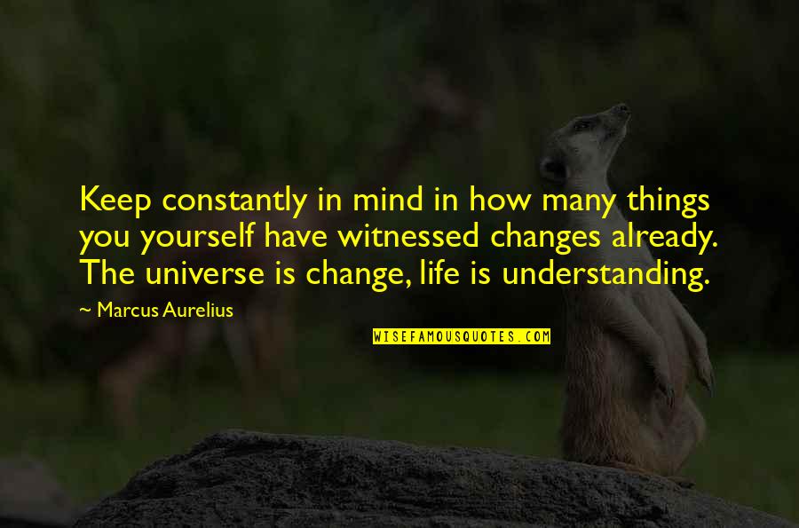 Yourself Changing Quotes By Marcus Aurelius: Keep constantly in mind in how many things