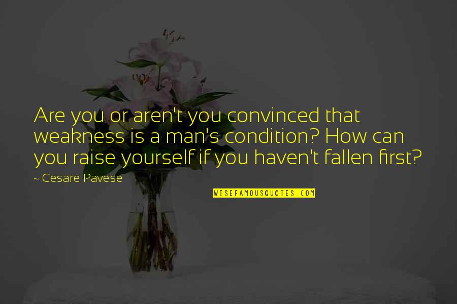 Yourself First Quotes By Cesare Pavese: Are you or aren't you convinced that weakness