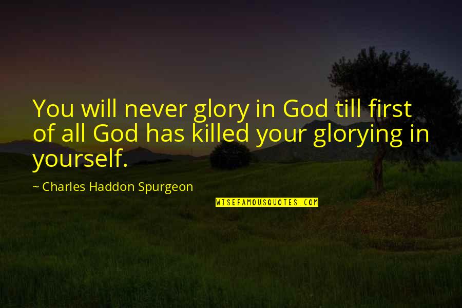 Yourself First Quotes By Charles Haddon Spurgeon: You will never glory in God till first