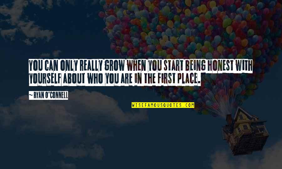 Yourself First Quotes By Ryan O'Connell: You can only really grow when you start