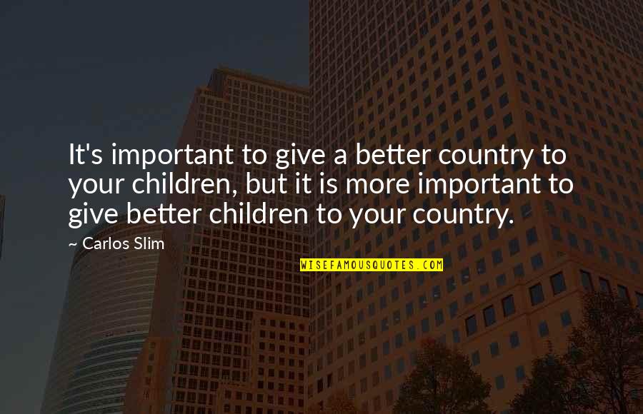 Yousemi Quotes By Carlos Slim: It's important to give a better country to