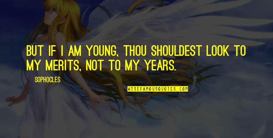 Yousuf Salahuddin Quotes By Sophocles: But if I am young, thou shouldest look