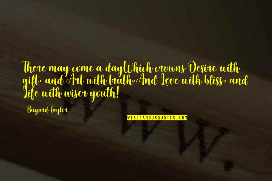 Youth And Love Quotes By Bayard Taylor: There may come a dayWhich crowns Desire with