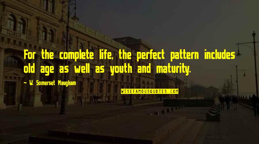 Youth And Old Age Quotes By W. Somerset Maugham: For the complete life, the perfect pattern includes