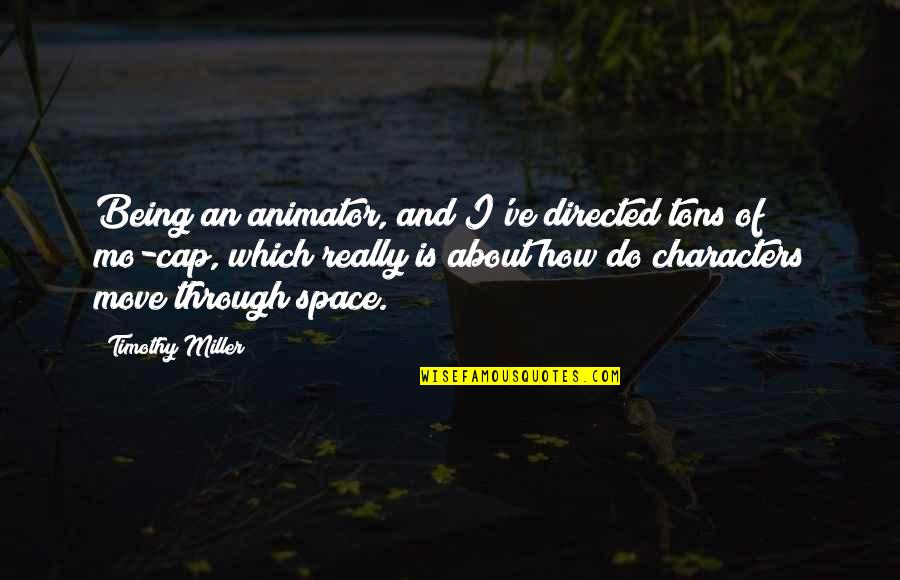 Youth By Mahatma Gandhi Quotes By Timothy Miller: Being an animator, and I've directed tons of