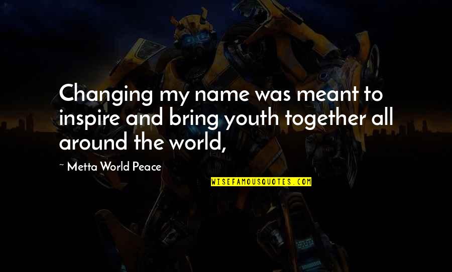 Youth That Inspire Quotes By Metta World Peace: Changing my name was meant to inspire and