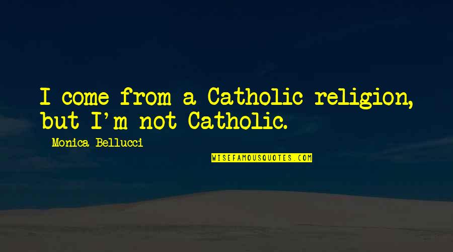 Youtube Julie Andrews Classics Quotes By Monica Bellucci: I come from a Catholic religion, but I'm