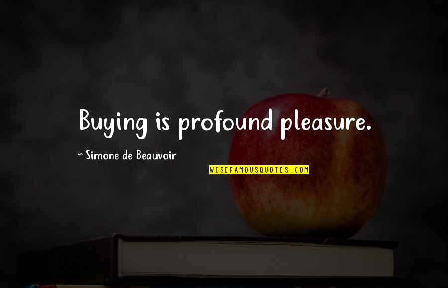 Youve Always Been The Caretaker Quotes By Simone De Beauvoir: Buying is profound pleasure.