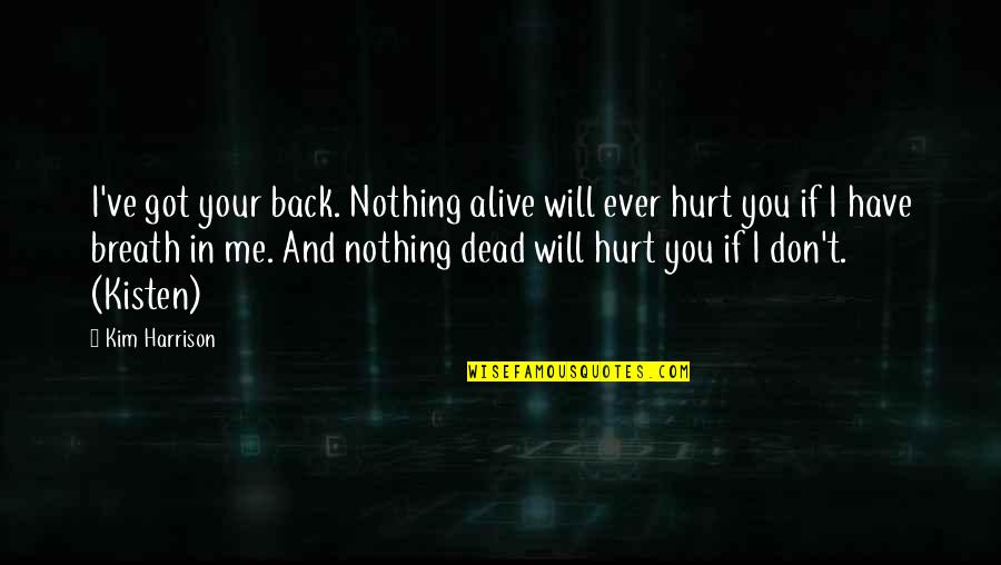 You've Hurt Me Too Much Quotes By Kim Harrison: I've got your back. Nothing alive will ever