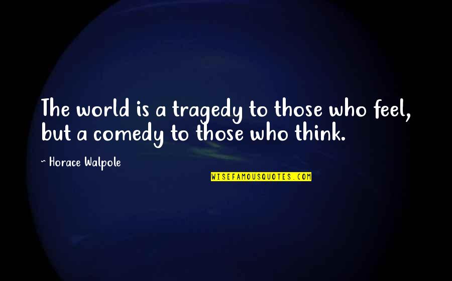 Ypapanti Vasila Quotes By Horace Walpole: The world is a tragedy to those who