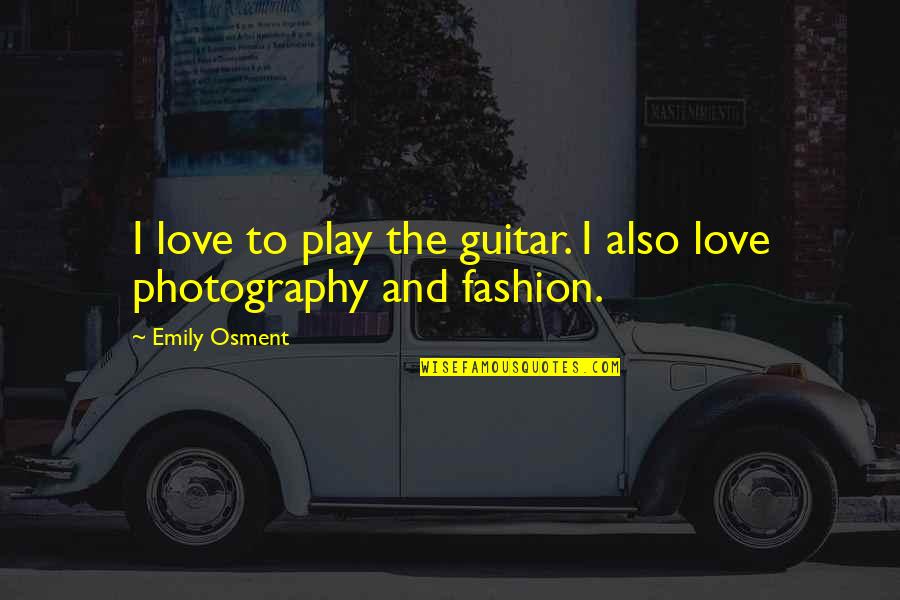 Yuan Quotes By Emily Osment: I love to play the guitar. I also