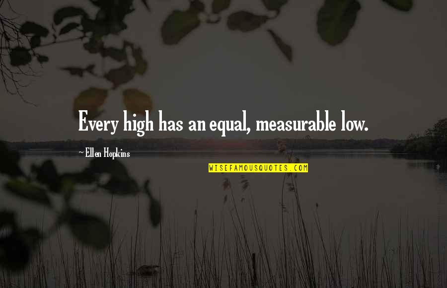 Yuanwudao Quotes By Ellen Hopkins: Every high has an equal, measurable low.