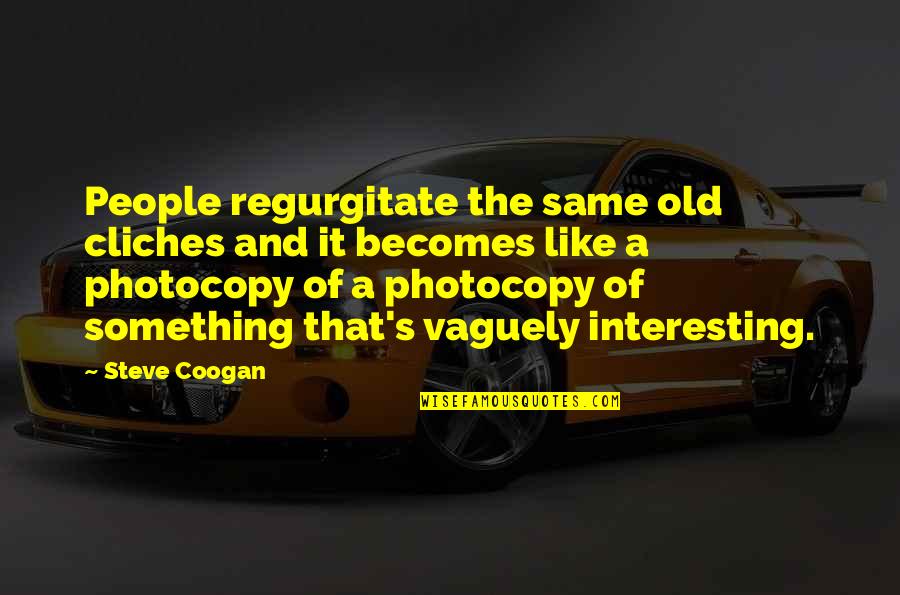 Yudkin And Associates Quotes By Steve Coogan: People regurgitate the same old cliches and it