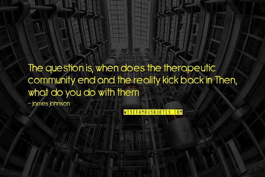 Yuille Bruce Quotes By James Johnson: The question is, when does the therapeutic community