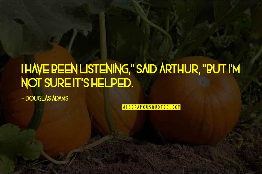 Yujiro Quotes By Douglas Adams: I have been listening," said Arthur, "but I'm