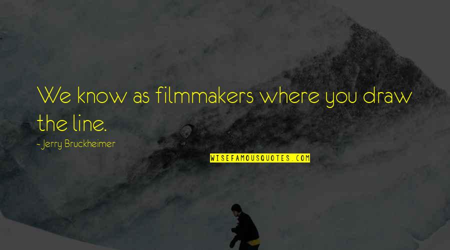 Yukino Houjou Quotes By Jerry Bruckheimer: We know as filmmakers where you draw the