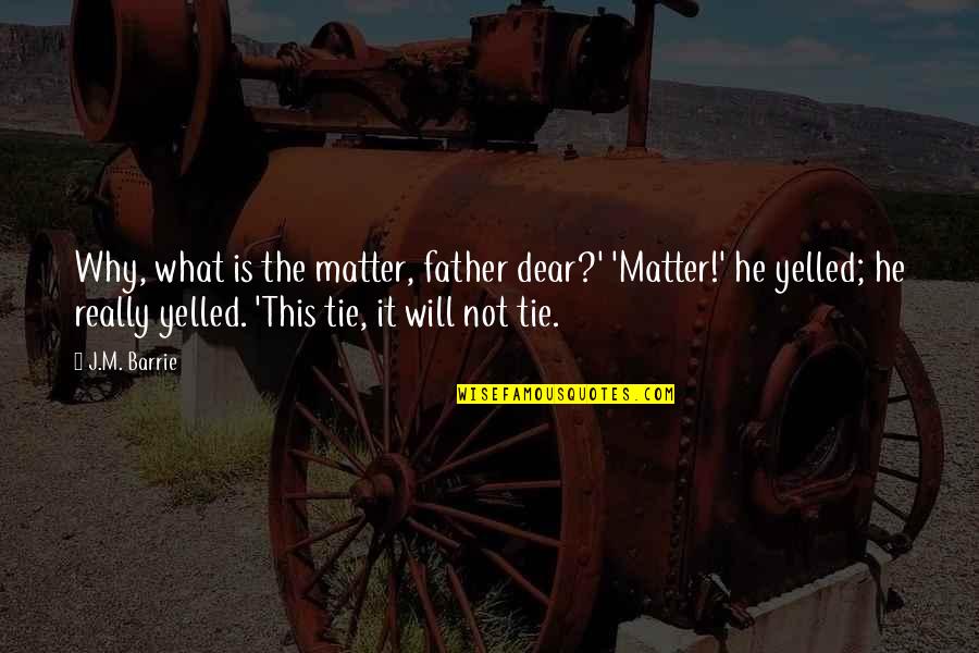 Yukiyasu Kamitani Quotes By J.M. Barrie: Why, what is the matter, father dear?' 'Matter!'