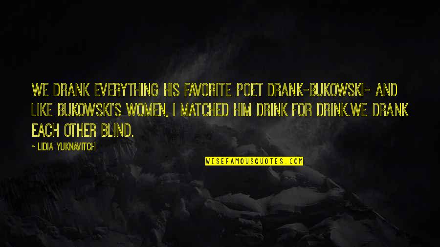 Yuknavitch Quotes By Lidia Yuknavitch: We drank everything his favorite poet drank-Bukowski- and