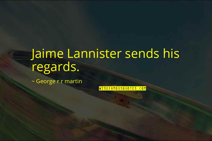 Yuna Braska Quotes By George R R Martin: Jaime Lannister sends his regards.