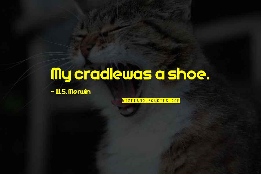 Yuna Braska Quotes By W.S. Merwin: My cradlewas a shoe.