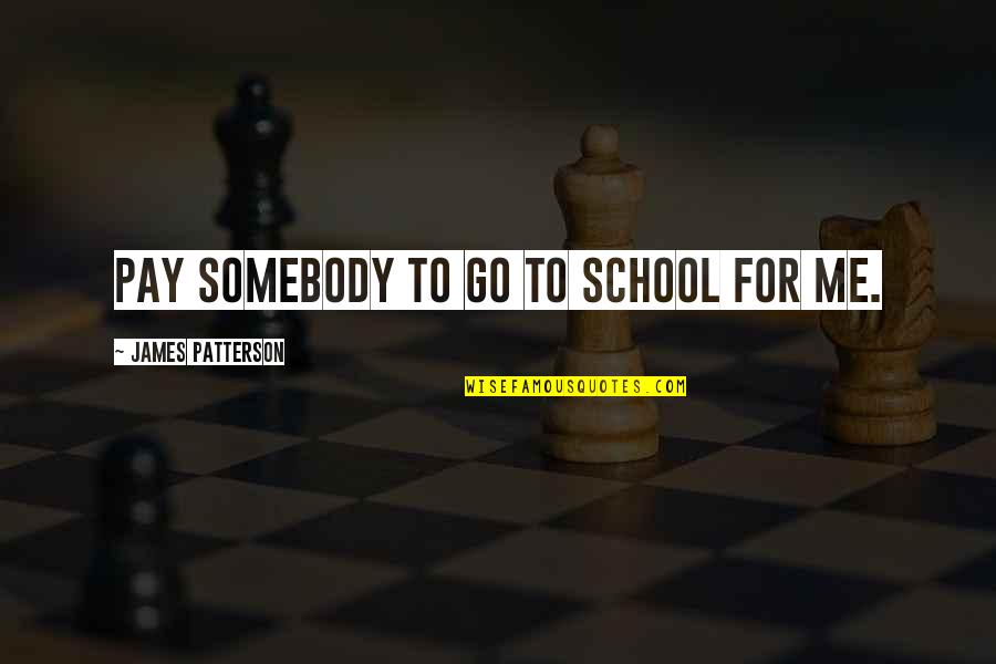 Yung Lalaking Sweet Quotes By James Patterson: pay somebody to go to school for me.