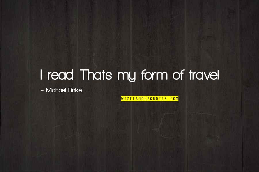 Yurii Quotes By Michael Finkel: I read. That's my form of travel.