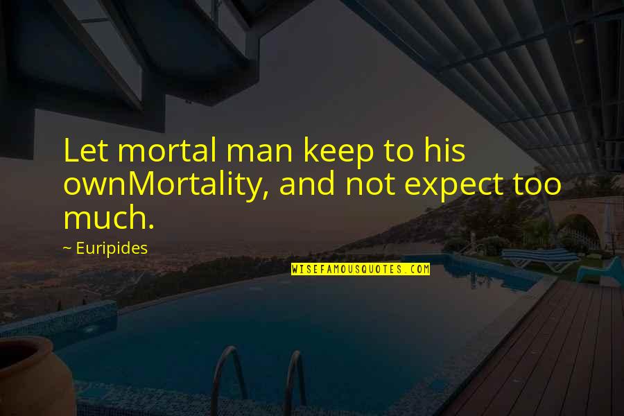 Yuseff Hamadeh Quotes By Euripides: Let mortal man keep to his ownMortality, and