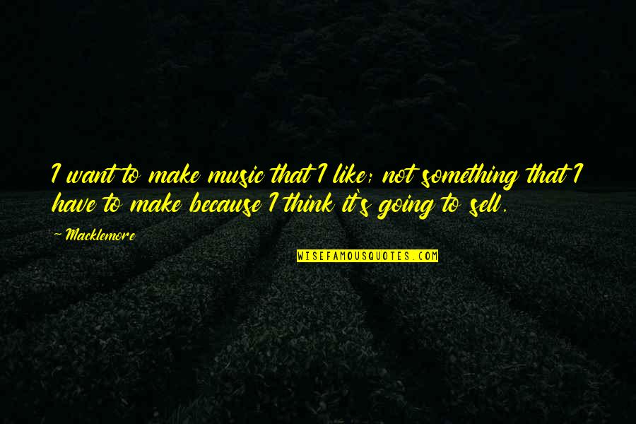 Yusril Uciil Quotes By Macklemore: I want to make music that I like;