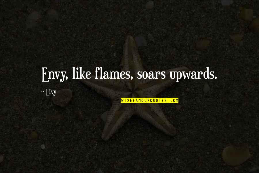 Yutaka Aoyama Quotes By Livy: Envy, like flames, soars upwards.