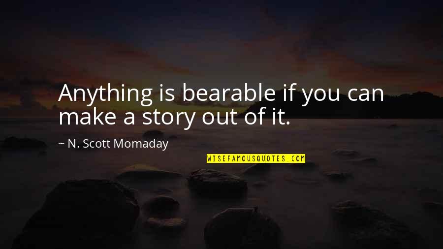 Yuthana Tantirungrotechai Quotes By N. Scott Momaday: Anything is bearable if you can make a