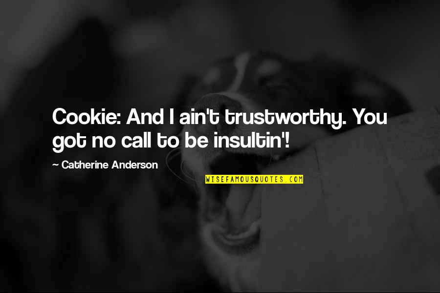 Yuvarlak Orta Quotes By Catherine Anderson: Cookie: And I ain't trustworthy. You got no